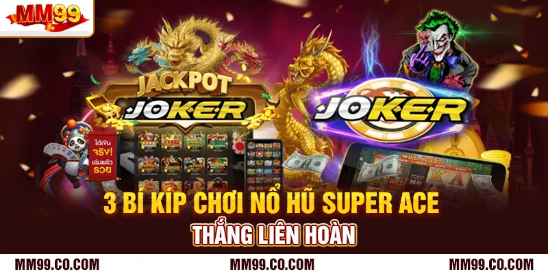 3 bí kíp chơi nổ hũ Super Ace thắng liên hoàn
