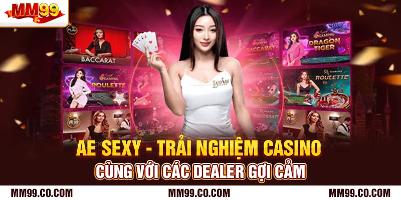 AE SEXY - Trải Nghiệm Casino Cùng Với Các Dealer Gợi Cảm