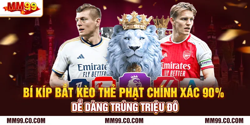 Bí Kíp Bắt Kèo Thẻ Phạt Chính Xác 90% Dễ Dàng Trúng Triệu Đô