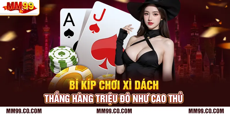 Bí Kíp Chơi Xì Dách Thắng Hàng Triệu Đô Như Cao Thủ