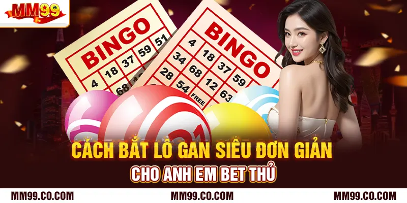 Cách bắt lô gan siêu đơn giản cho anh em bet thủ