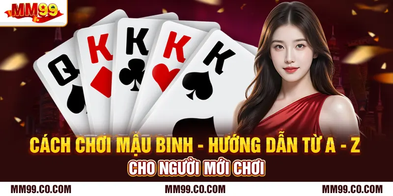 Cách Chơi Mậu Binh - Hướng Dẫn Từ A - Z Cho Người Mới Chơi