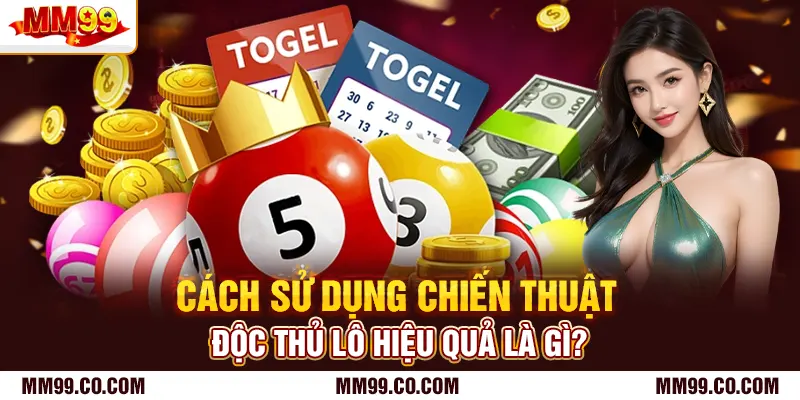 Cách sử dụng chiến thuật độc thủ lô hiệu quả là gì?