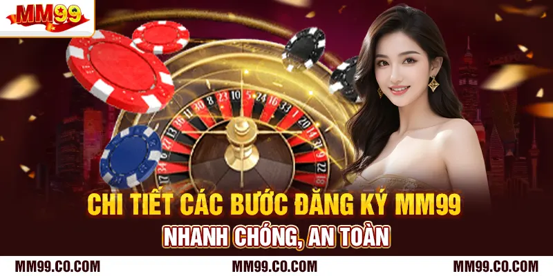 Chi tiết các bước đăng ký mm99 nhanh chóng, an toàn
