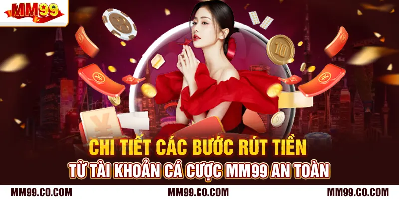 Chi tiết các bước rút tiền từ tài khoản cá cược mm99 an toàn