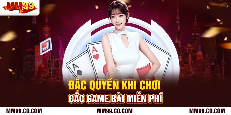 Đặc quyền khi chơi các game bài miễn phí
