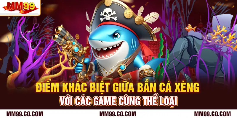Điểm khác biệt giữa bắn cá xèng với các game cùng thể loại