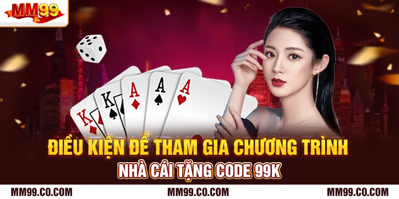 Điều kiện để tham gia chương trình nhà cái tặng code 99k
