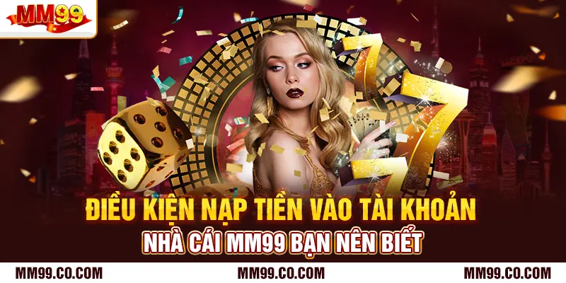 Điều kiện nạp tiền vào tài khoản nhà cái mm99 bạn nên biết