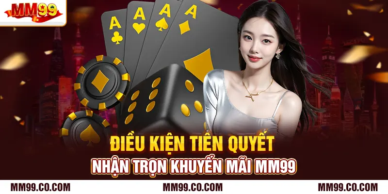 Điều kiện tiên quyết nhận trọn khuyến mãi mm99