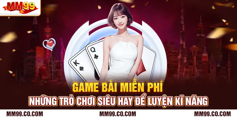Game Bài Miễn Phí - Những Trò Chơi Siêu Hay Để Luyện Kĩ Năng