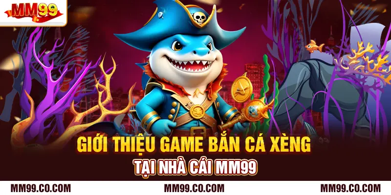 Giới thiệu game bắn cá xèng tại nhà cái mm99