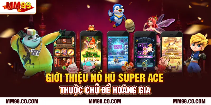 Giới thiệu nổ hũ Super Ace thuộc chủ đề hoàng gia