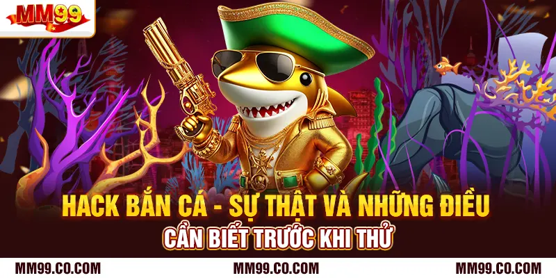Hack Bắn Cá - Sự Thật Và Những Điều Cần Biết Trước Khi Thử