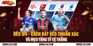 Kèo 3/4 - Cách Bắt Kèo Chuẩn Xác Và Mẹo Tăng Tỷ Lệ Thắng