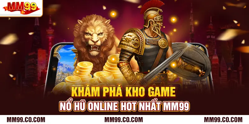 Khám phá kho game nổ hũ online hot nhất mm99