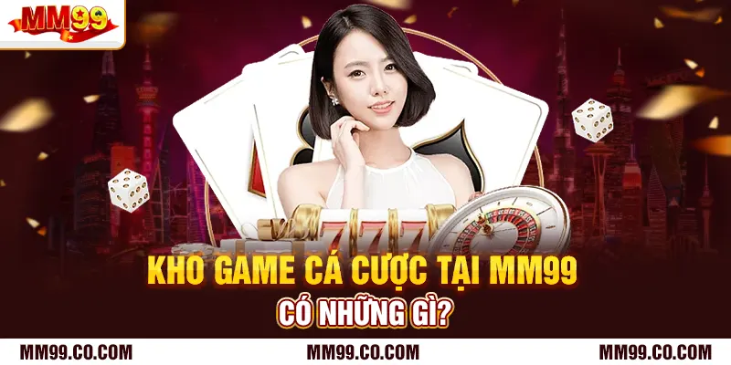 Kho game cá cược tại mm99 có những gì?