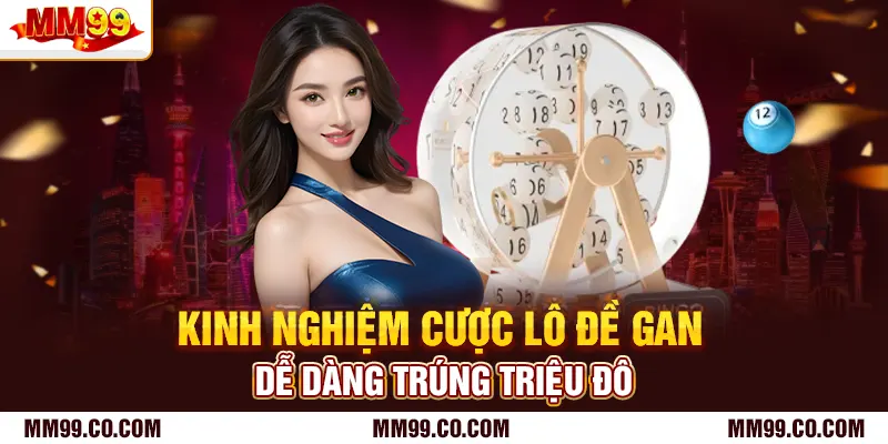 Kinh nghiệm cược lô đề gan dễ dàng trúng triệu đô