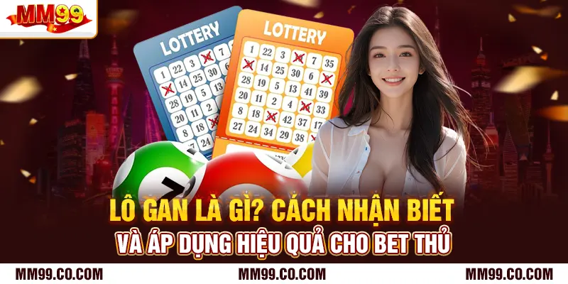 Lô Gan Là Gì? Cách Nhận Biết Và Áp Dụng Hiệu Quả Cho Bet Thủ