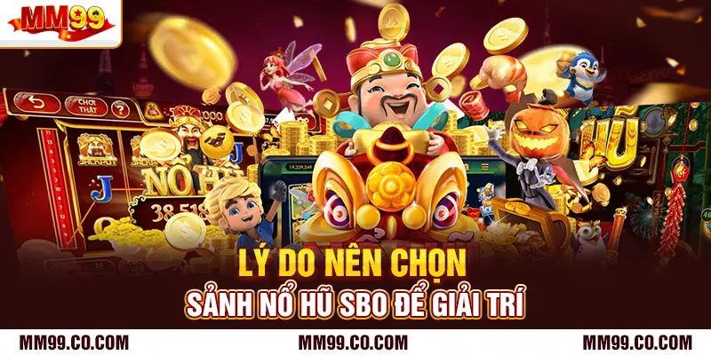 Lý do nên chọn sảnh nổ hũ SBO để giải trí