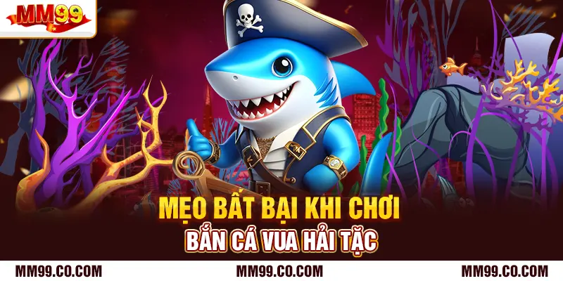 Mẹo bất bại khi chơi bắn cá vua hải tặc