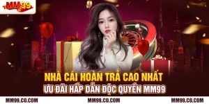 Nhà Cái Hoàn Trả Cao Nhất - Ưu Đãi Hấp Dẫn Độc Quyền Mm99