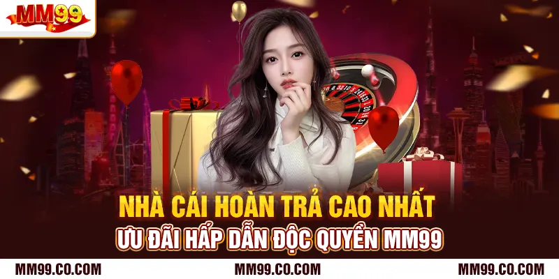 Nhà Cái Hoàn Trả Cao Nhất - Ưu Đãi Hấp Dẫn Độc Quyền Mm99