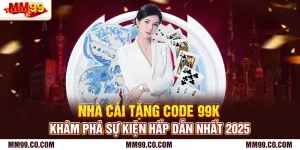 Nhà Cái Tặng Code 99K - Khám Phá Sự Kiện Hấp Dẫn Nhất 2025
