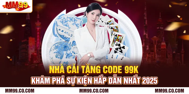 Nhà Cái Tặng Code 99K - Khám Phá Sự Kiện Hấp Dẫn Nhất 2025