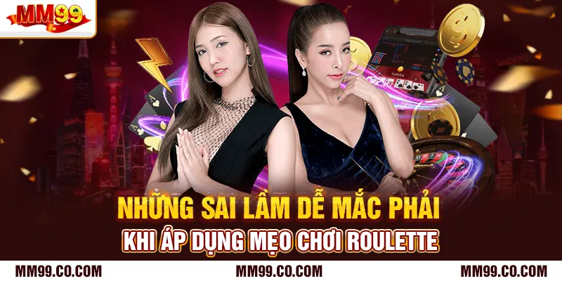 Những sai lầm dễ mắc phải khi áp dụng Mẹo chơi Roulette