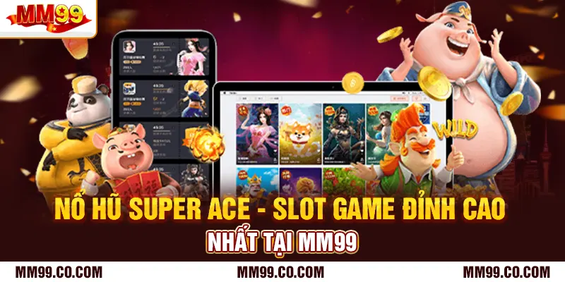Nổ Hũ Super Ace - Slot Game Đỉnh Cao Nhất Tại Mm99