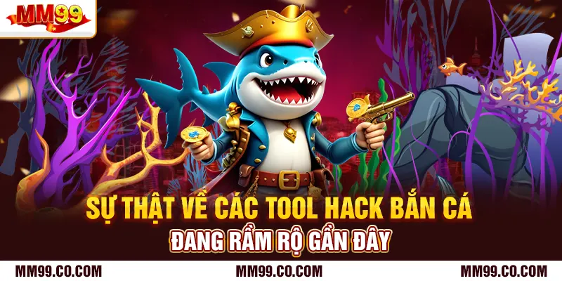 Sự thật về các tool hack bắn cá đang rầm rộ gần đây