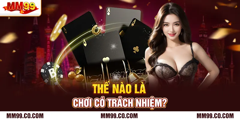 Thế nào là chơi có trách nhiệm mm99?