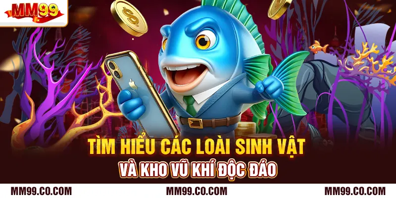 Tìm hiểu các loài sinh vật và kho vũ khí độc đáo