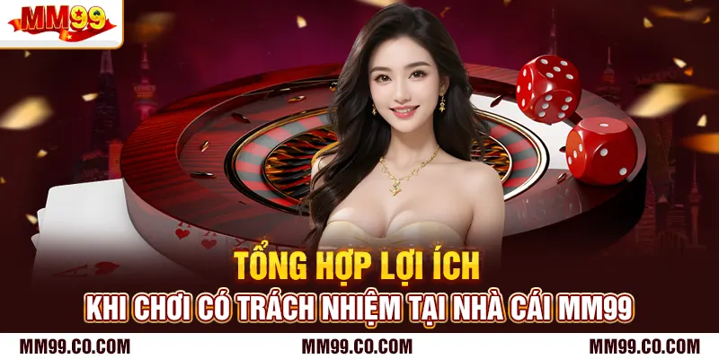 Tổng hợp lợi ích khi chơi có trách nhiệm tại nhà cái mm99