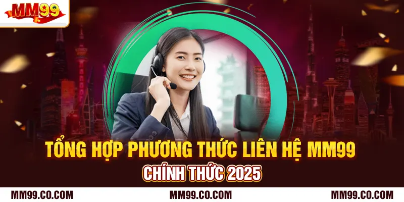 Tổng hợp phương thức liên hệ mm99 chính thức 2025