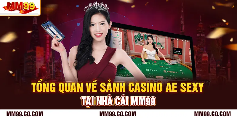 Tổng quan về sảnh casino AE SEXY tại nhà cái mm99