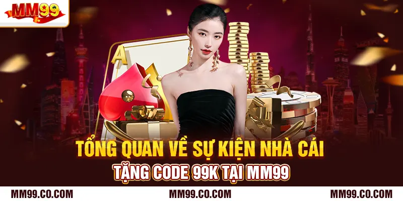Tổng quan về sự kiện nhà cái tặng code 99k tại mm99