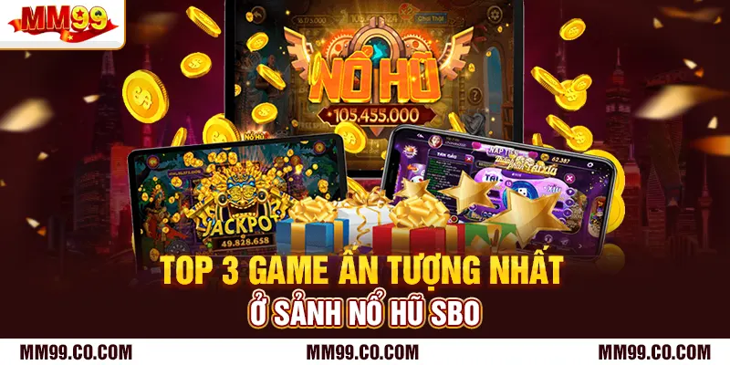 Top 3 game ấn tượng nhất ở sảnh nổ hũ SBO