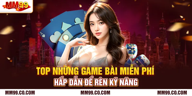 Top những game bài miễn phí hấp dẫn để rèn kỹ năng