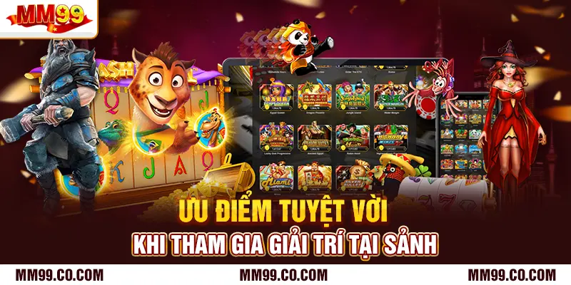 Ưu điểm tuyệt vời khi tham gia giải trí tại sảnh