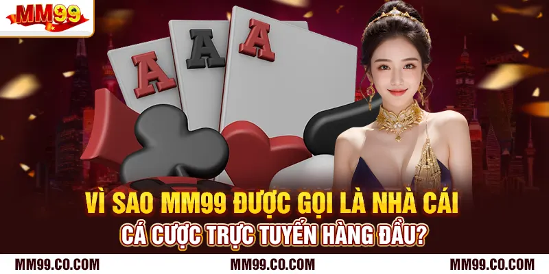 Vì sao mm99 được gọi là nhà cái cá cược trực tuyến hàng đầu?